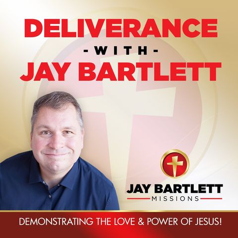 Deliverance with Jay Bartlett: Ascending Powers of Jesus!