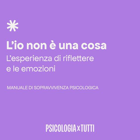 L’io’ non è una cosa. L’esperienza di riflettere e le emozioni