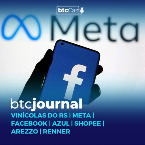 Vinícolas do RS, Meta e Facebook, Azul, Shopee, Arezzo e Renner | BTC Journal 09/03/23