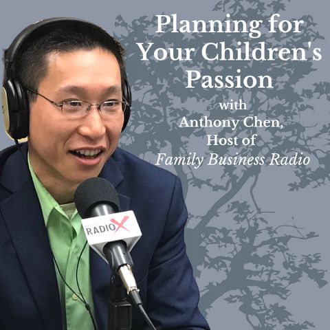 Planning for Your Child's Passion, with Anthony Chen, Host of Family Business Radio