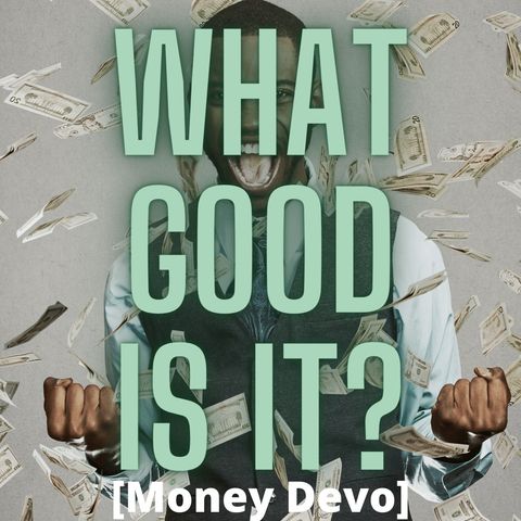 What good is it? [Money Devo]