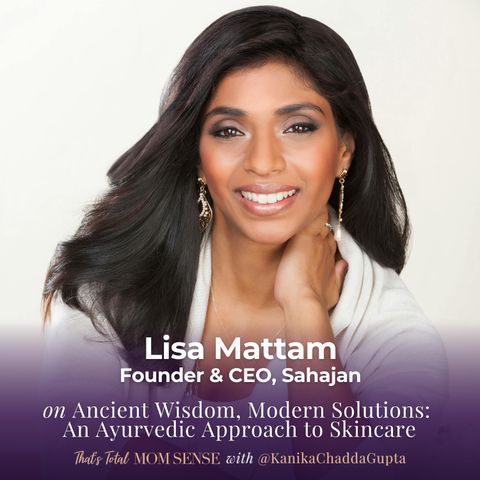 Lisa Mattam: Ancient Traditions, Modern Solutions: An Ayurvedic Approach to Skincare