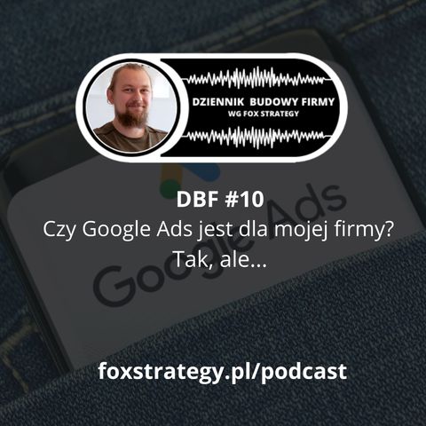 DBF #10: Czy Google Ads jest dla mojej firmy? Tak, ale... [MARKETING]