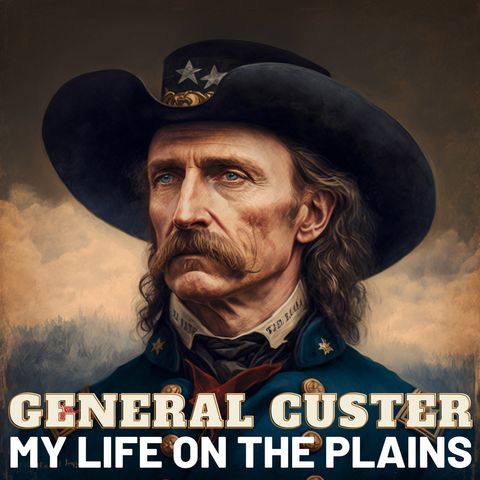 Episode 7 - My Life on the Plains - George Custer