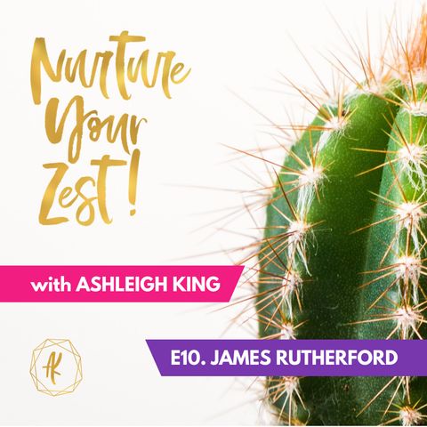#NurtureYourZest Episode 10 with special guest: James Rutherford
