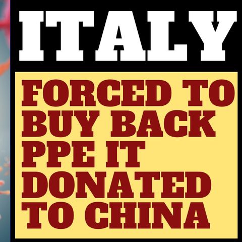 ITALY HAS TO BUY BACK IT'S OWN PPE FROM CHINA