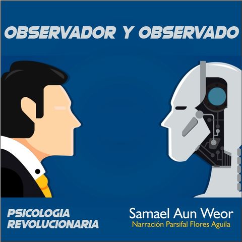 OBSERVADOR Y OBSERVADO - Psicología Revolucionaria - Samael Aun Weor - Audiolibro Capítulo 13