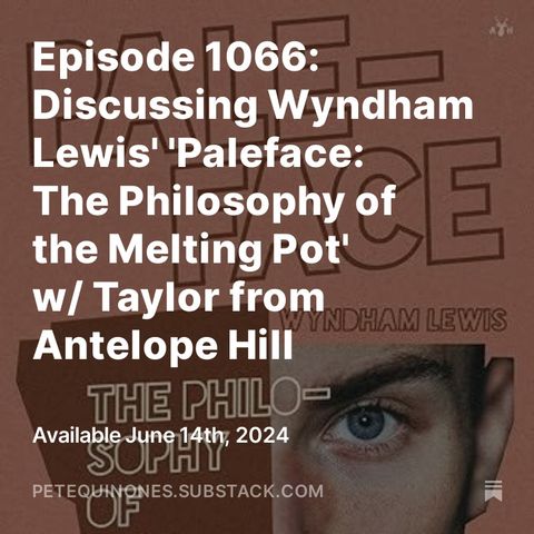 Episode 1066: Discussing Wyndham Lewis' 'Paleface: The Philosophy of the Melting Pot' w/ Taylor from Antelope Hill