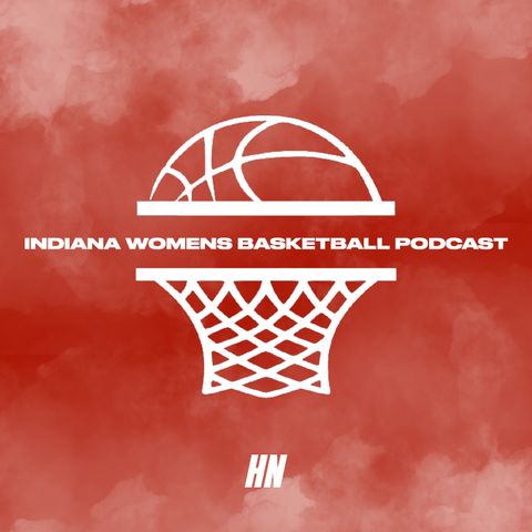 Indiana Women's Basketball Podcast- Preview of NCAA Tournament