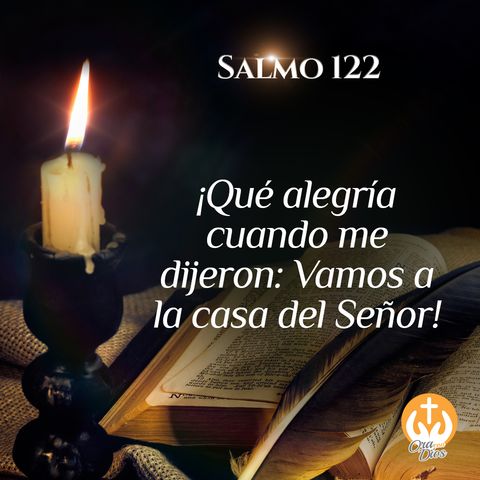 Salmo 122: ¡Qué alegría cuando me dijeron Vamos a la casa del Señor!