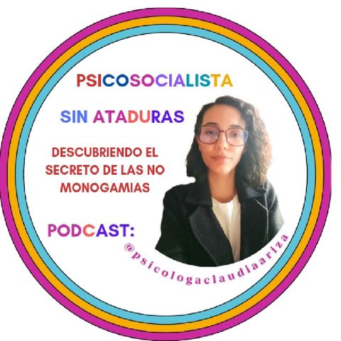 Episodio 25_ Descubriendo el secreto de las No Monogamias- Psicosocialista sin ataduras