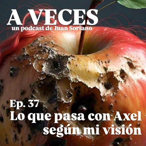 Ep. 37 / Lo que pasa con Axel según mi visión