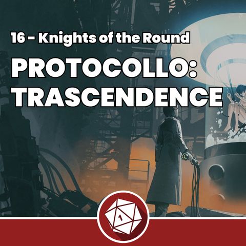 Protocollo: Trascendence - Knights of the Round 16