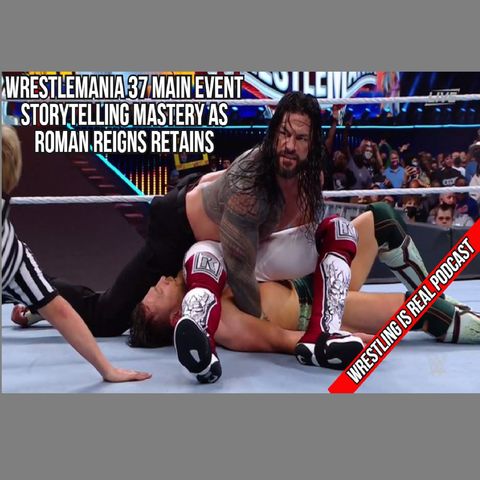 Wrestlemania 37 Night 2: Main Event Storytelling Mastery As Roman Reigns Retains KOP041121-605