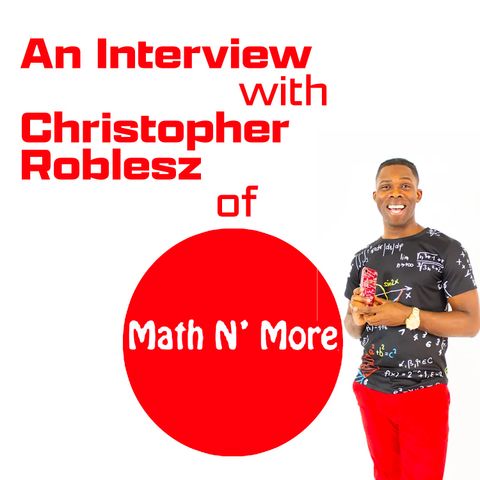 77: An Interview with Christopher Roblesz of MathNMore
