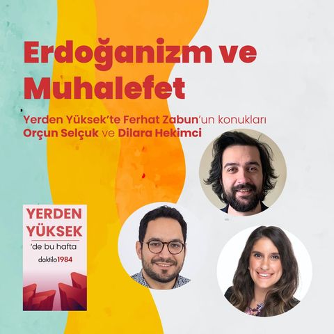 Erdoğanizm ve Muhalefet | Orçun Selçuk & Dilara Hekimci | Yerden Yüksek 3. Sezon #1