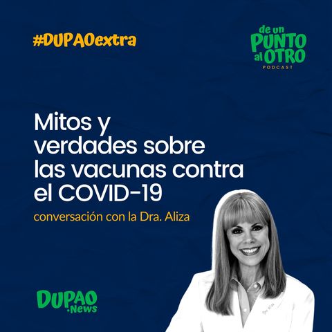 Extra 04 • Mitos y verdades sobre las vacunas contra COVID-19, con la Dra. Aliza • DUPAO.news
