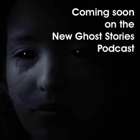 Coming soon on the New Ghost Stories Podcast