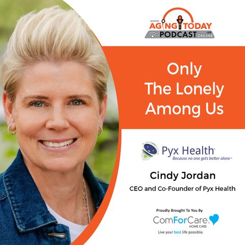 2/5/24: Cindy Jordan, CEO and Co-Founder of Pyx Health | Only the Lonely Among Us | Aging Today Podcast with Mark Turnbull