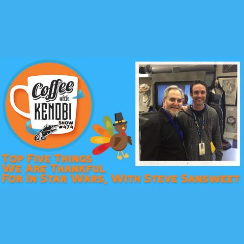 CWK Show #474: Top Five Things We Are Thankful For In Star Wars, featuring Steve Sansweet