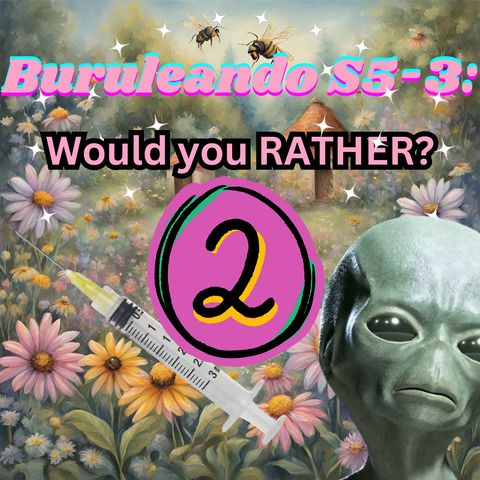 Buruleando S5-3: Would you RATHER? 2