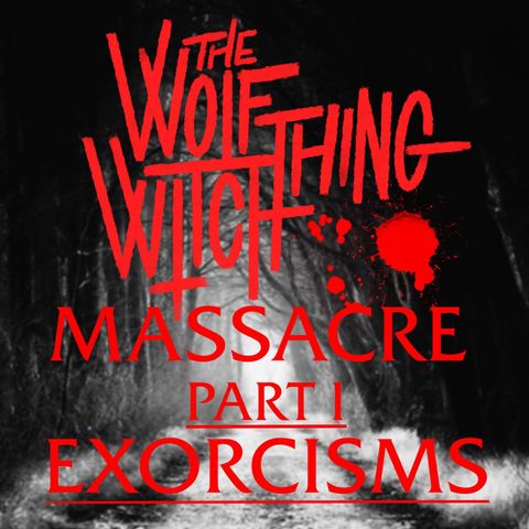 The Wolf Thing Witch Massacre - Part 1 - Exorcisms