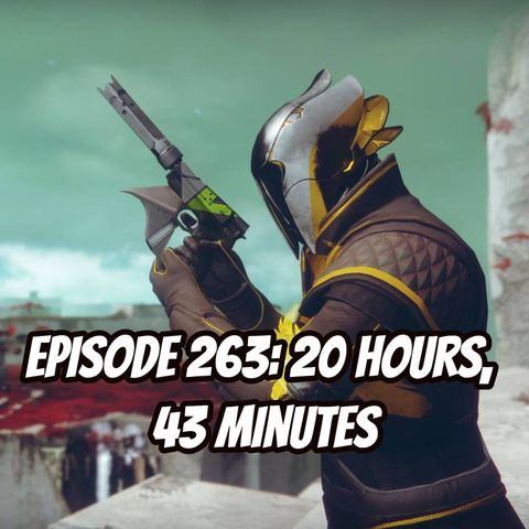 Episode 263 - 20 Hours, 43 Minutes