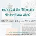 You’ve Got the Millionaire Mindset! Now What?