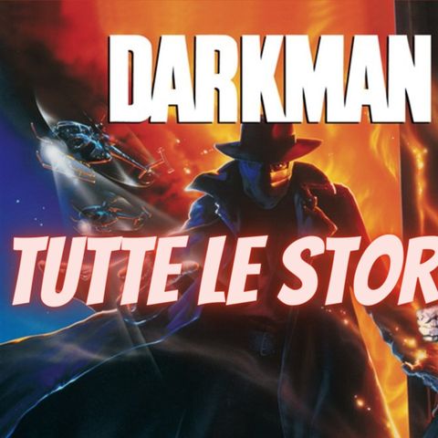 Darkman, la Storia Completa