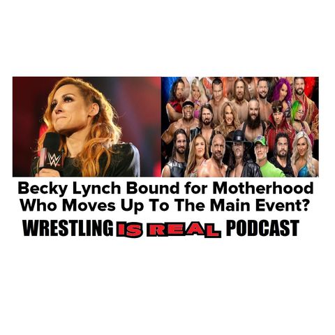 Becky Lynch Bound For Motherhood; Who Moves Up to The Main Event KOP051420-533