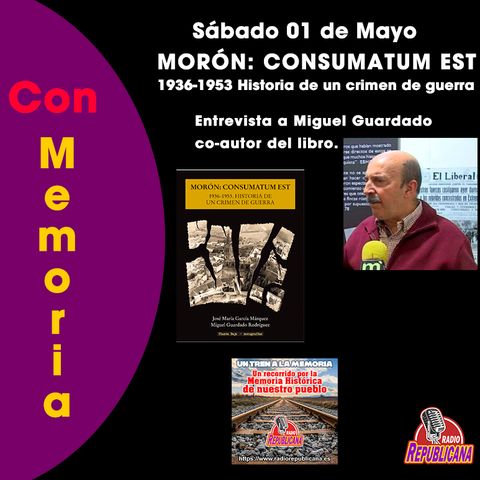CON MEMORIA. Programa #30 - Entrevista a Miguel Guardado, coautor del libro: "MORÓN: CONSUMATUM EST"