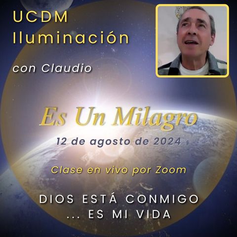 UN CURSO DE MILAGROS - Dios está conmigo ... es mi vida - Claudio - 12 ago 2024