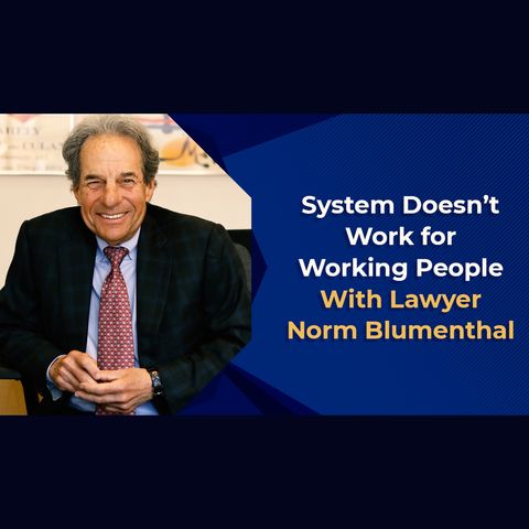 Lawyer Norm Blumenthal System Doesn’t Work for Working People