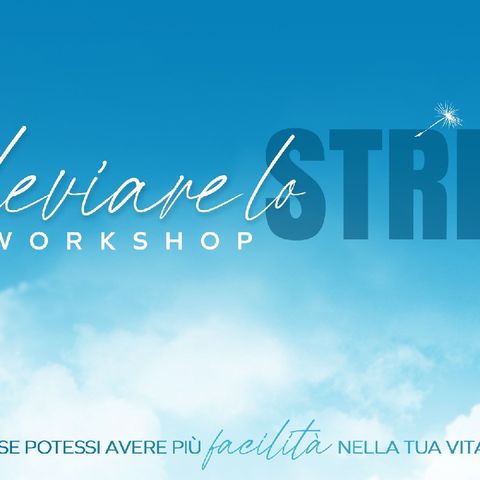 Alleviare lo stress è possibile? Vieni al workshop