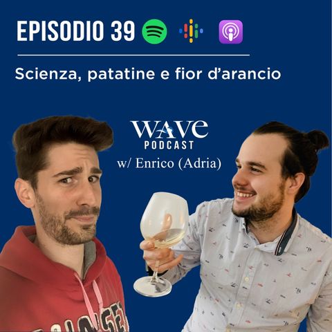 EP 39 - Scienza, patatine e fior d’arancio w/Enrico (Adria)