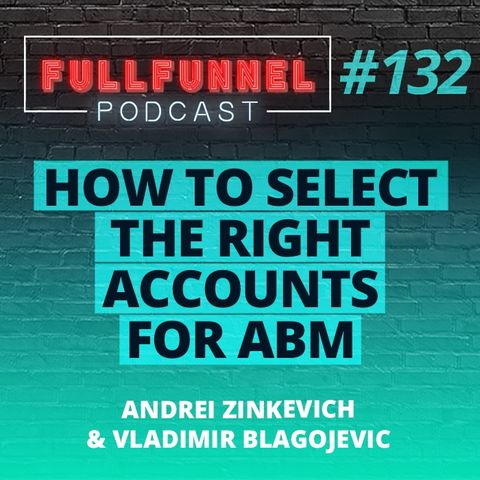 Episode 132: How to select the right accounts for ABM with Andrei  & Vladimir