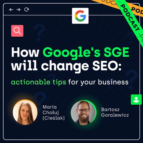 How Google’s SGE will change SEO: actionable tips for your business - Maria Chołuj & Bartosz Goralewicz
