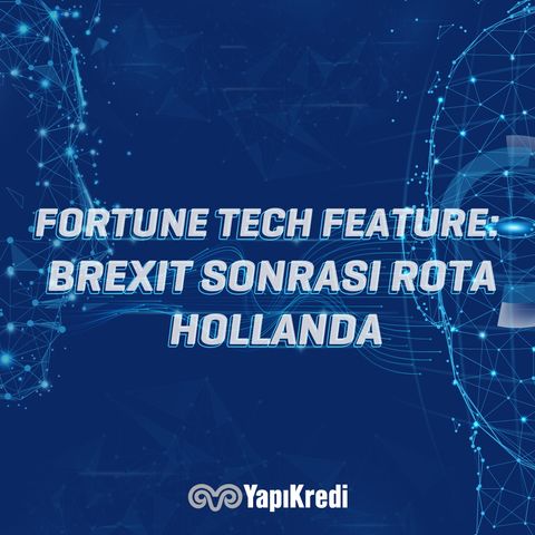 Fortune Tech Feature: Brexit Sonrası Rota Hollanda