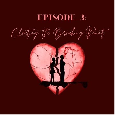 Episode 3: Cheating…The Breaking Point