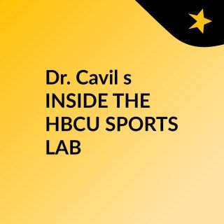 Episode 58 - Dr. Cavil's 'INSIDE THE HBCU SPORTS LAB'