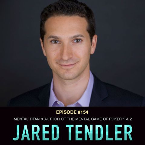 #154 Jared Tendler: Mental Game TITAN & Author of The Mental Game of Poker 1 & 2
