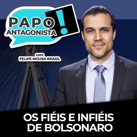 OS FIÉIS E INFIÉIS DE BOLSONARO - Papo Antagonista com Felipe Moura Brasil e Cézar Feitoza