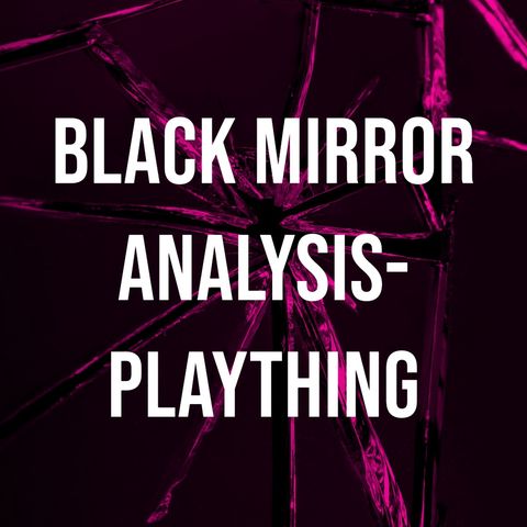 Black Mirror Analysis - Plaything