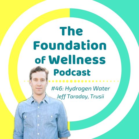 #46: Hydrogen Water for Ultimate Health, with Trusii's Jeff Taraday