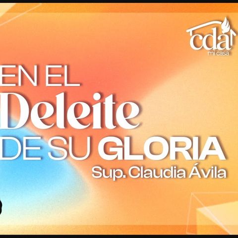 En El Deleite De  Su Gloria - Sup. Claudia Ávila.