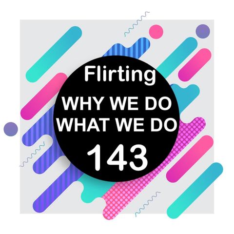 143 | How to Tell if Someone is Flirting With You | Why We Do What We Do