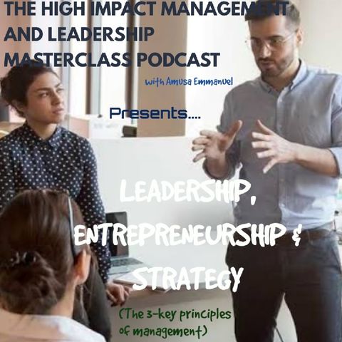 Leadership, Entrepreneurship and Strategy as key principles of management (High Impact Management And Leadership Masterclass Series)Episode3