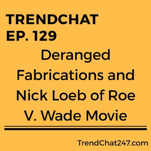 Ep. 129 - Deranged Fabrications and Nick Loeb of Roe V. Wade Movie