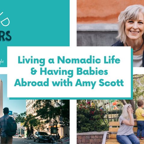 Living a Nomadic Life & Having Babies Abroad with Amy Scott