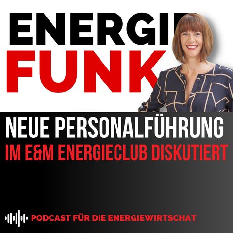E&M Energiefunk - Neue Personalführung im E&M Energieclub diskutiert - der Podcast für die Energiewirtschaft